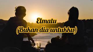 Download lagu Elmatu - Bukan Dia Untukku ( Lyrics) mp3