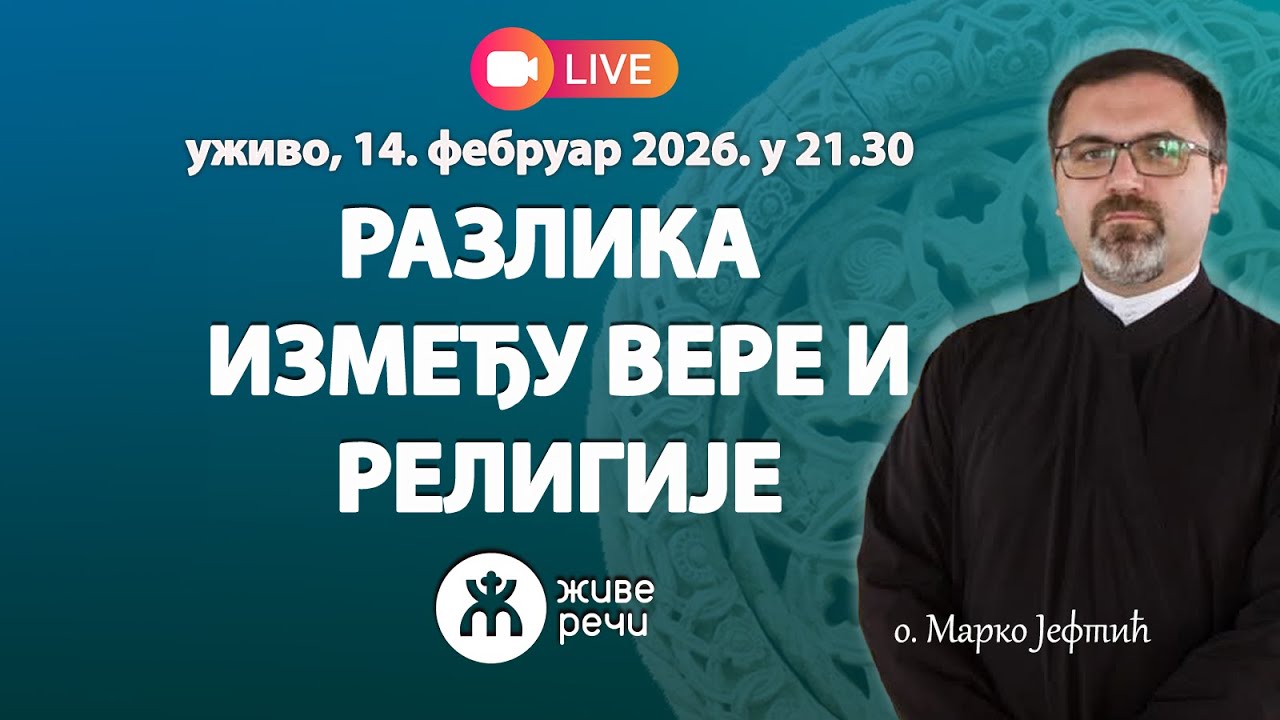 РАЗЛИКА ИЗМЕЂУ ВЕРЕ И РЕЛИГИЈЕ (уживо о. Марко Јефтић, 14.02.2026. у 21.30)