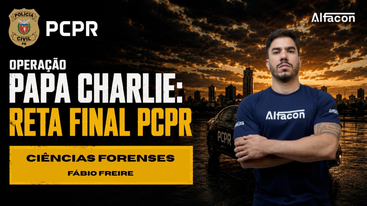 Operação papa charlie: reta final PCPR Agente - Ciências Forenses Prof Fábio Freire