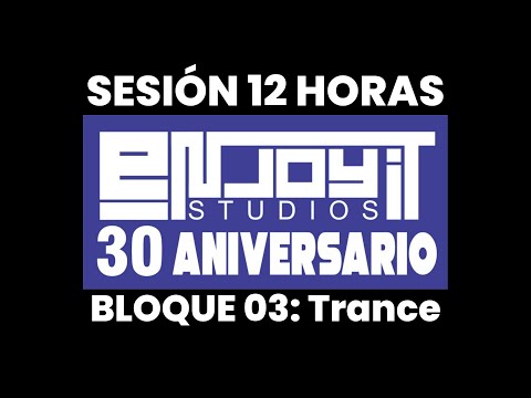 Sesión 12H 30 Aniversario Enjoy It Studios 🎧Bloque 03:Trance & Progressive