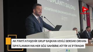 AK PARTİ GRUP BAŞKAN VEKİLİ SERDAR ORHAN: İSPATLANMAYAN HER SÖZ SAHİBİNE AİTTİR 