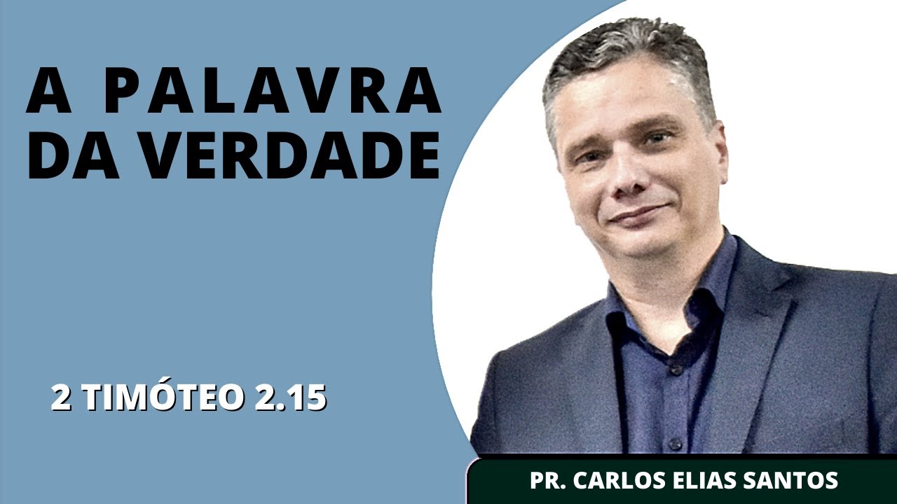 A PALAVRA DA VERDADE (2 Timóteo 2: 15) | Pr. Carlos Elias Santos