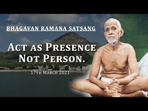 198. Bhagavan Ramana Satsang - Act as Presence not Person