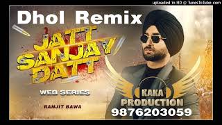 Jatt Sanjay Datt Dhol Remix Ranjit Bawa KAKA PRODUCTION Punjabi Remix Songs Rai PRODUCTION MIX SONG