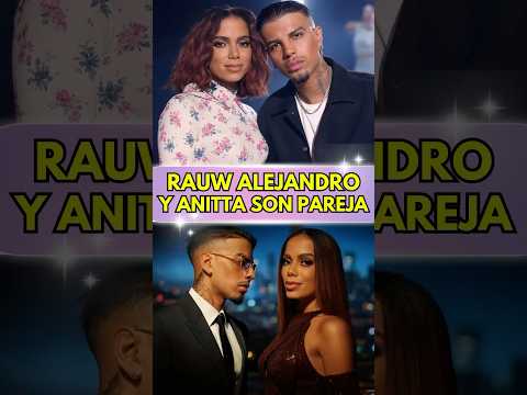 ANITTa y RAUW ALEJANDRO SON PAREJA