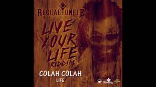 Colah Colah - Life (Live Your Life Riddim) - Reggae-Unite Records - 2017 .