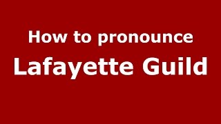 How to pronounce Lafayette Guild