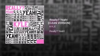 Really Yeah! (CLEAN BEST VERSION) - Kyle