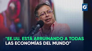 Gustavo Petro: Estados Unidos está arruinando a todas las economías del mundo
