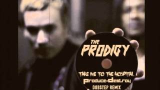 The Prodigy - Take Me To The Hospital (Produce & Destroy Dubstep Remix)