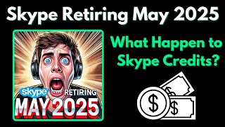 📢 Skype Is Retiring in May 2025 – What Happens to Your Skype Credit?