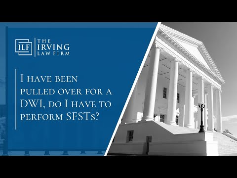  I Have Been Pulled Over For A DWI, Do I Have To Perform SFSTs? | The Irving Law Firm