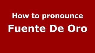 How to pronounce Fuente De Oro