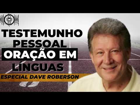 Dave Roberson Testemunho Pessoal Oração em Línguas