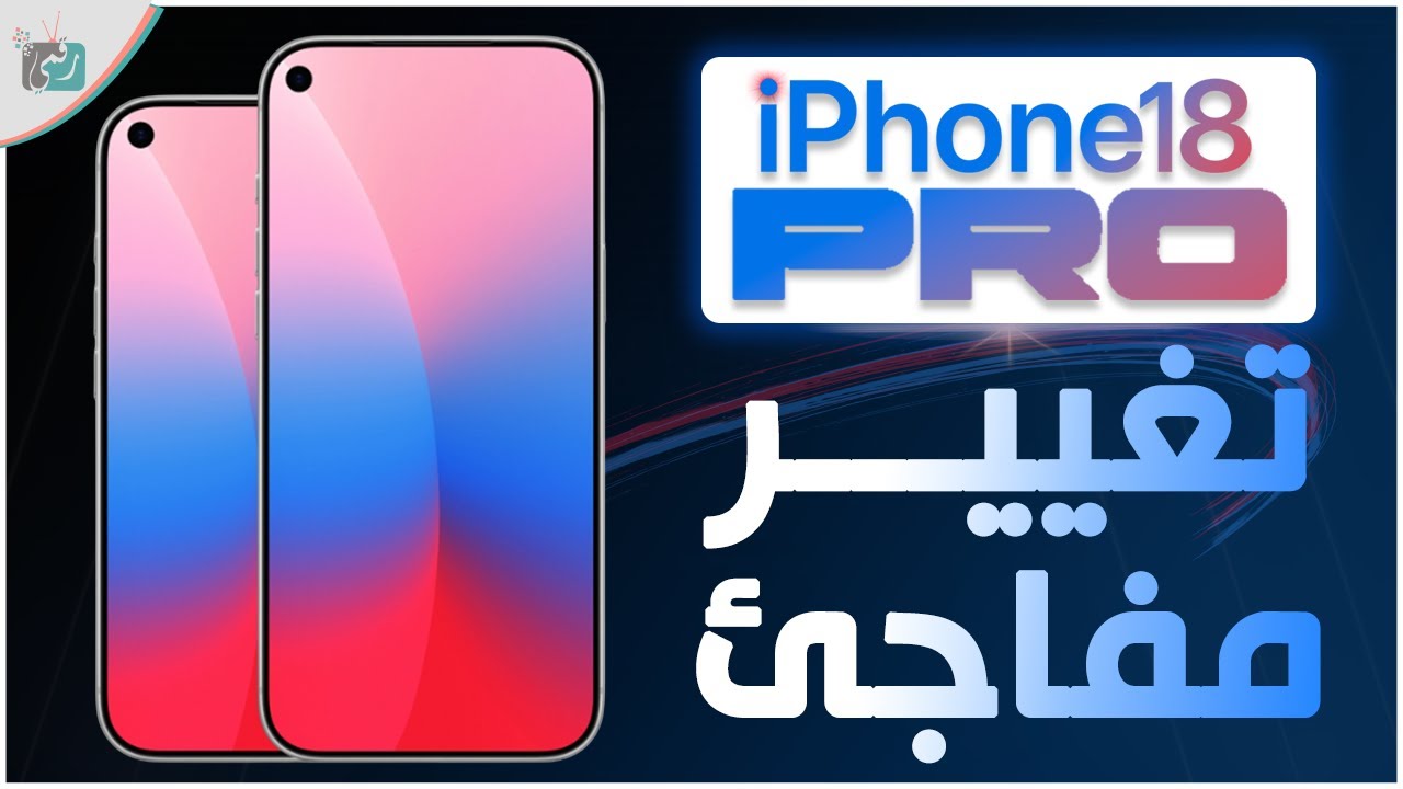 iPhone 18 Pro تغيّر مفاجئ! آبل تفاجئ الجميع بتصميم ومميزات غير متوقعة