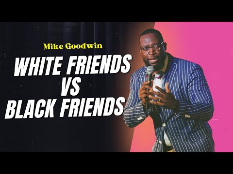 White Friends vs Black Friends | Mike Goodwin