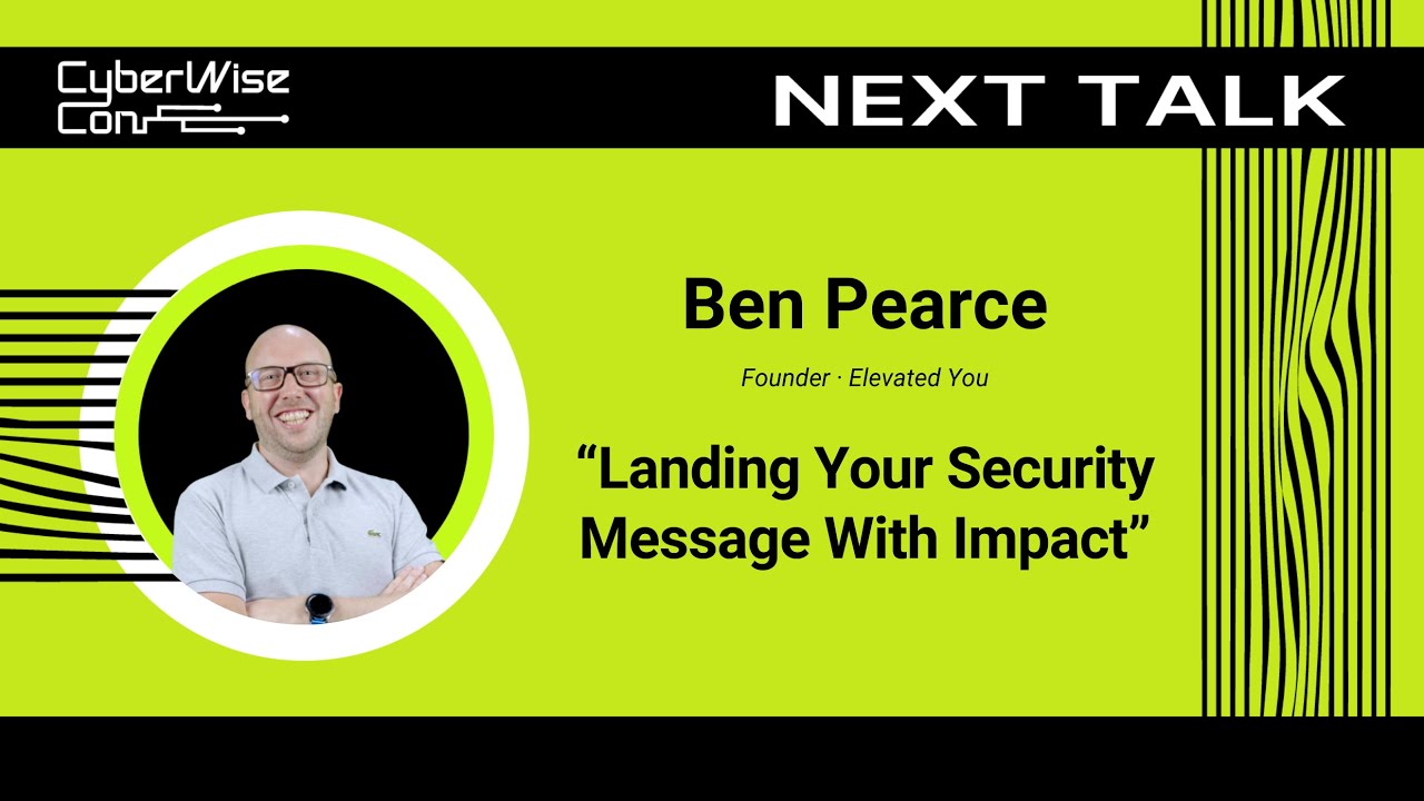 Ben Pearce: Landing Your Security Message With Impact