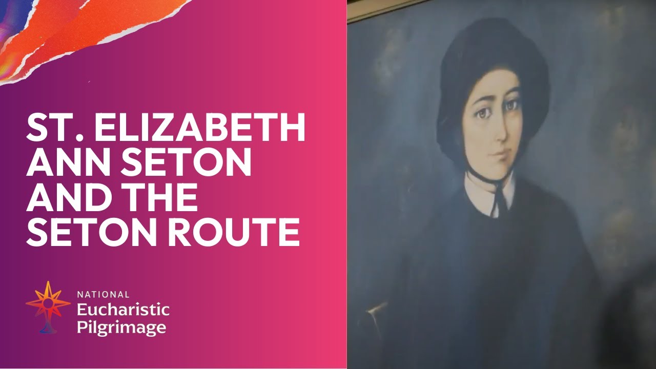 2024 National Eucharistic Pilgrimage: St. Elizabeth Ann Seton and the Seton Route