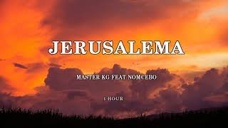 MASTER KG FEAT NOMCEBO - JERUSALEMA ( 1 HORA / 1 HOUR )