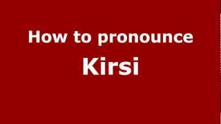 How to pronounce Kirsi