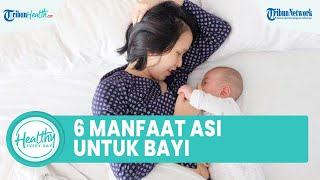 6 Manfaat Memberikan ASI untuk Tumbuh Kembang Bayi, dari Bonding hingga Mencegah Konstipasi
