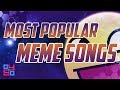 MOST POPULAR MEME SONGS OF ALL TIME ME