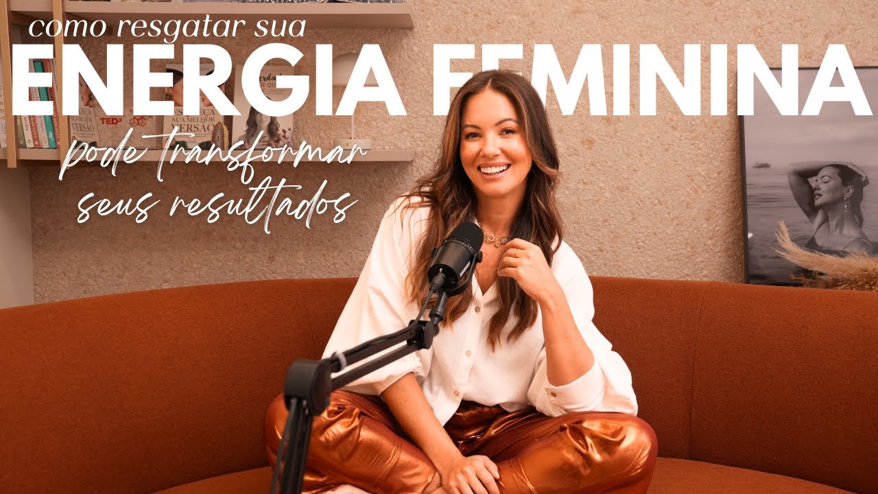 ENERGIA FEMININA E MASCULINA:  Como elas moldam suas relações e sua carreira | Juliana Goes Podcast