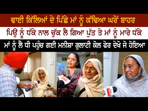 ਢਾਈ ਕਿੱਲਿਆਂ ਦੇ ਪਿੱਛੇ ਮਾਂ ਨੂੰ ਕੱਢਿਆ ਘਰੋਂ ਬਾਹਰ ਪਿਉ ਨੂੰ ਧੱਕੇ ਨਾਲ ਚੁੱਕ ਲੈ ਗਿਆ ਪੁੱਤ ਤੇ ਮਾਂ ਨੂੰ ਮਾਰੇ ਧੱਕੇ