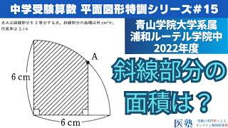 【#中学受験算数  #過去問解説  】#平面図形  特訓15｜おうぎ形の面積【青山学院大学系属浦和ルーテル学院中2022年】