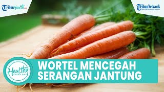Tak Hanya Atasi Masalah Mata, Wortel Ternyata Juga Bermanfaat untuk Mencegah Serangan Jantung