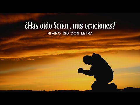 Himno 126 Letra Has oído Señor, mis oraciones