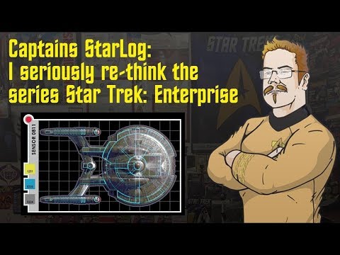 (Re-Upload) I seriously re-think the series Star Trek Enterprise -Captains StarLog