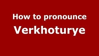 How to pronounce Verkhoturye