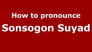 How to pronounce Sonsogon Suyad