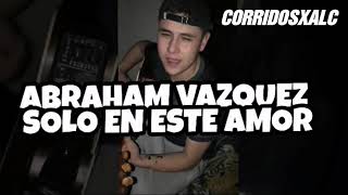 Abraham Vazquez - Solo En Este Amor (ESTRENO) (SUSCRIBANSE 2018)