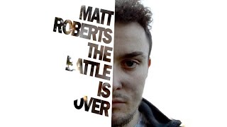 Matt Roberts The Battle Is Over (Depression Finale)