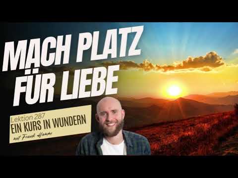 Lektion 288 - Mach Platz für Liebe - Ein Kurs in Wundern mit Frank Hamm