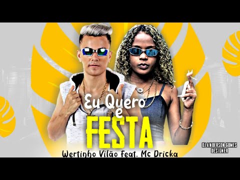 Wertinho Vilão Feat. Mc Dricka - Eu Quero e Festa