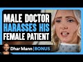 Male Doctor HARASSES FEMALE Patient Dhar Mann Bonus