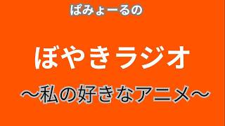 ぱみょーるのぼやきラジオ　～私の好きなアニメ～