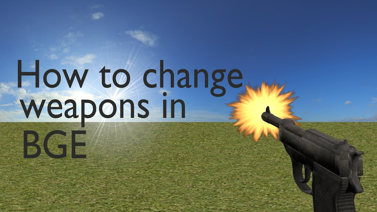 how to change weapons in the blender game engine including all bug fixes No python