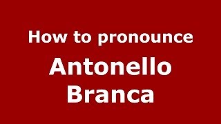 How to pronounce Antonello Branca