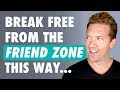 How To Get Out Of The FRIEND ZONE With A Guy