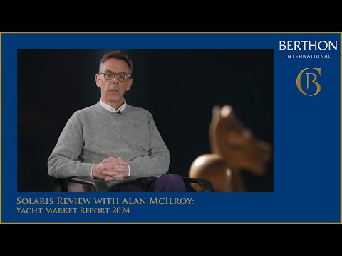Solaris Review with Alan McIlroy: Berthon International Yacht Market Report 2024