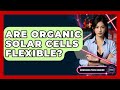 Are Organic Solar Cells Flexible Emerging Tech Insider
