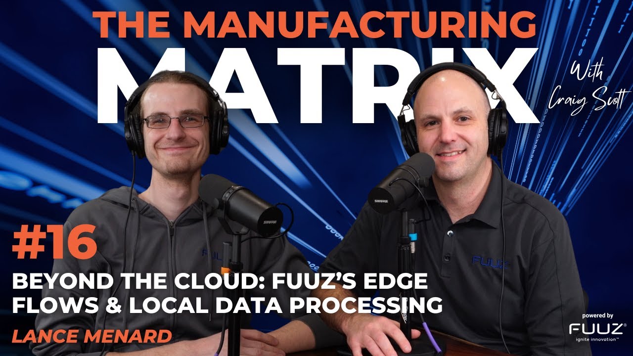 Beyond the Cloud: Fuuz’s Edge Flows & Local Data Processing | The Manufacturing Matrix | Episode 16