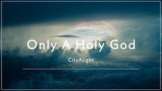CityAlight - Only A Holy God (Lyric Video)