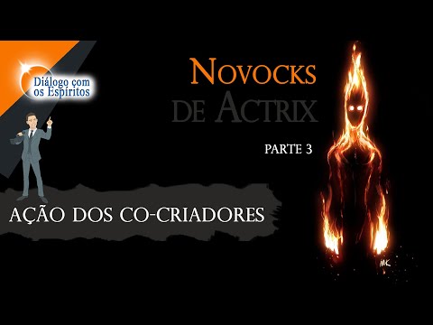 Novocks de Actrix - PARTE 3 - ACÃO DOS CO-CRIADORES! [Universo MATERIAL] Médium: Henrique Hioshiri​