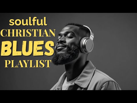 Christian Blues Gospel R&B 🎶Soulful Modern Praise & Worship Playlist