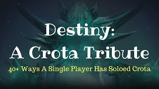 Destiny: A Crota Tribute | 40+ Unique Ways A Single Player Has Soloed Crota